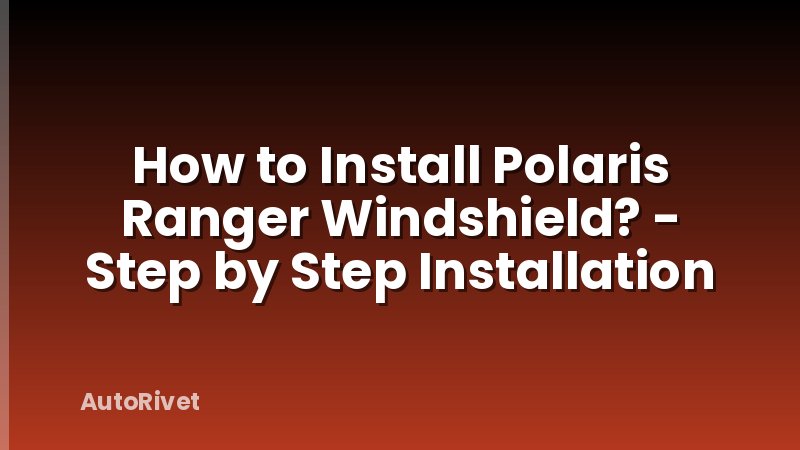 How to Install Polaris Ranger Windshield? - Step by Step Installation