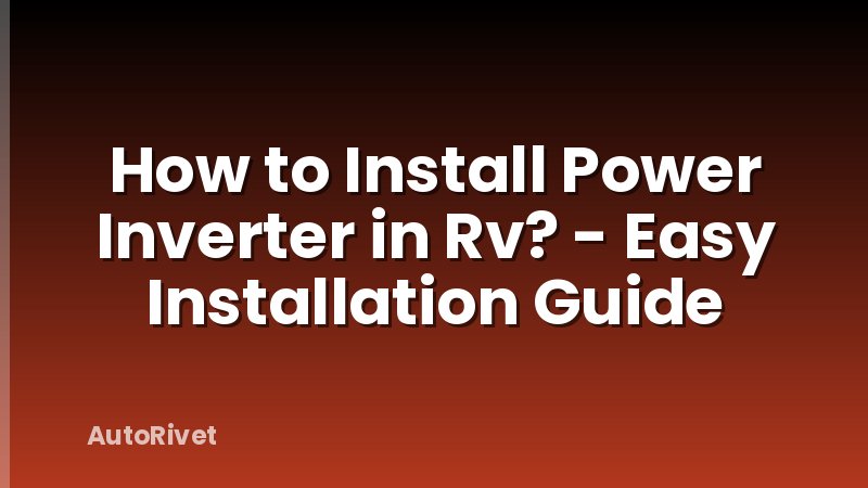 How to Install Power Inverter in Rv? - Easy Installation Guide