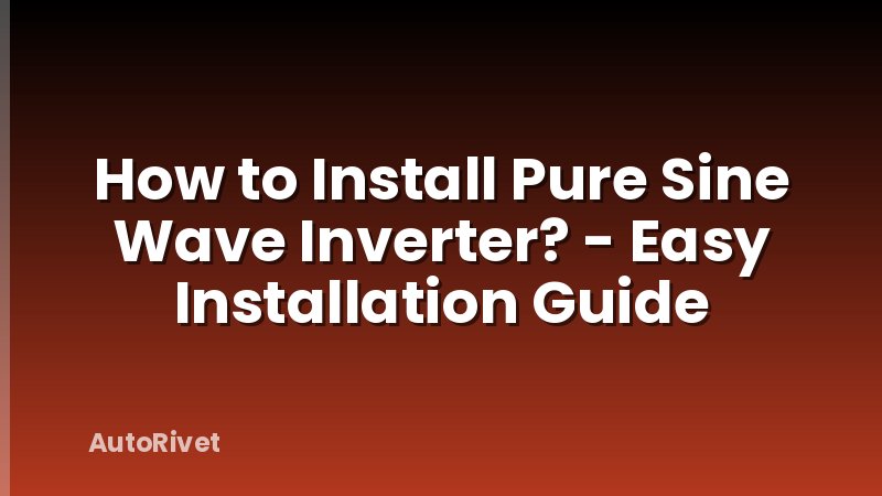 How to Install Pure Sine Wave Inverter? - Easy Installation Guide