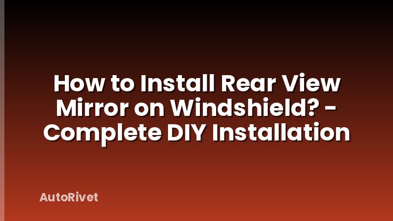 How to Install Rear View Mirror on Windshield? - Complete DIY Installation