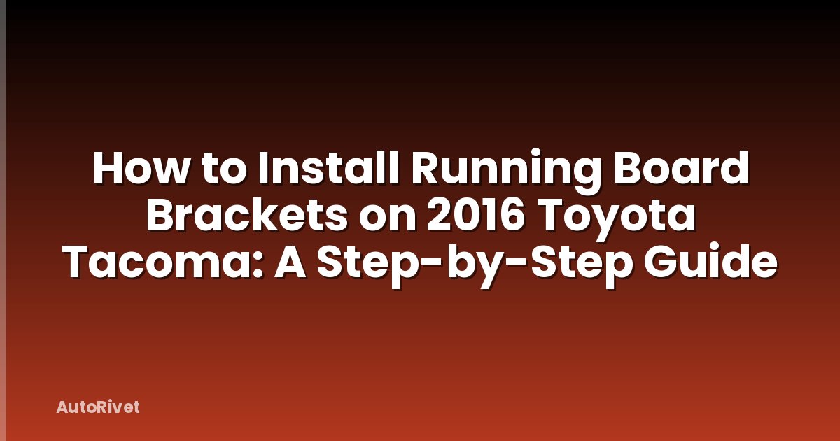 How to Install Running Board Brackets on 2016 Toyota Tacoma: A Step-by-Step Guide