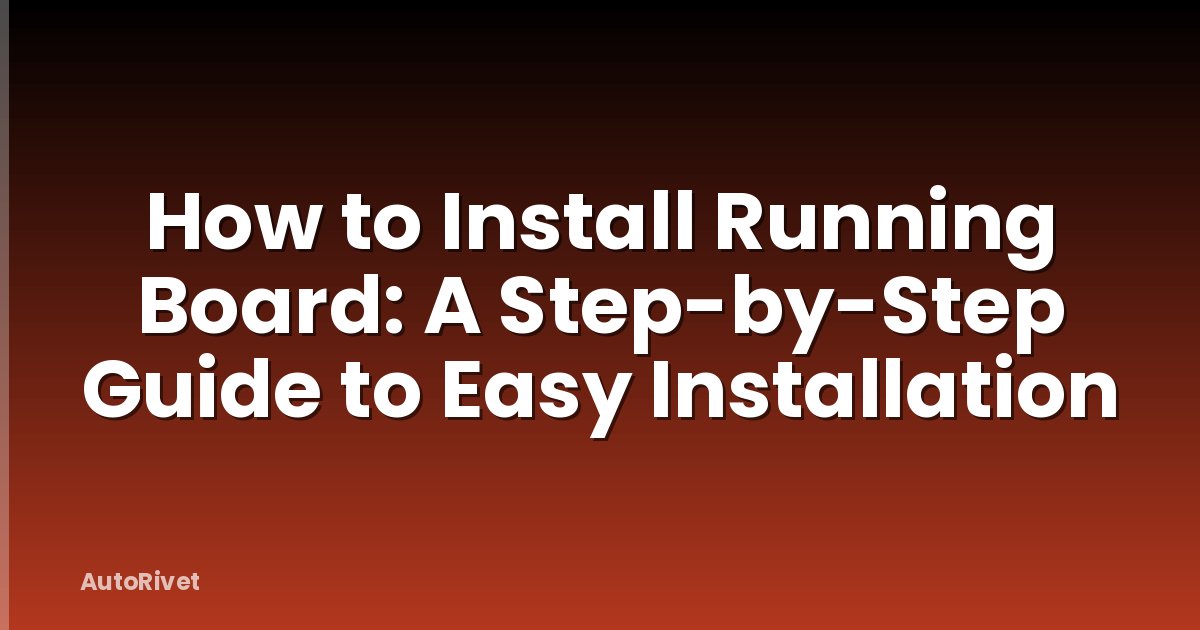 How to Install Running Board: A Step-by-Step Guide to Easy Installation