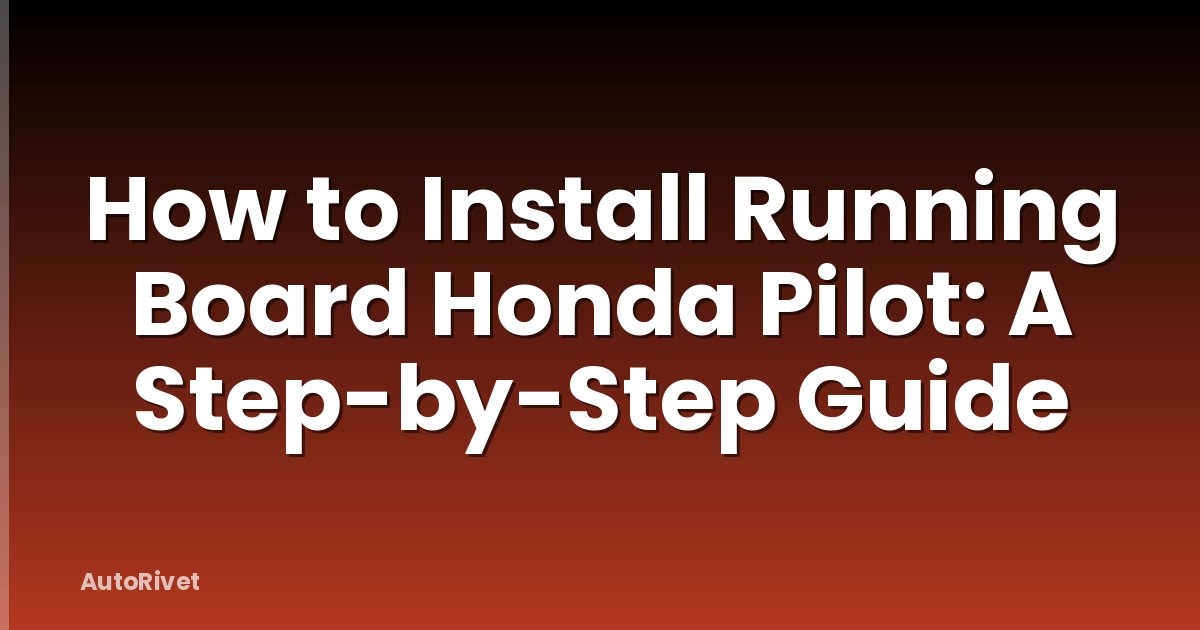 How to Install Running Board Honda Pilot: A Step-by-Step Guide