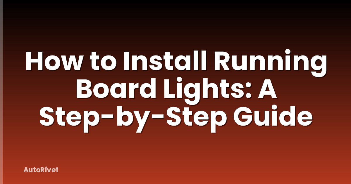How to Install Running Board Lights: A Step-by-Step Guide
