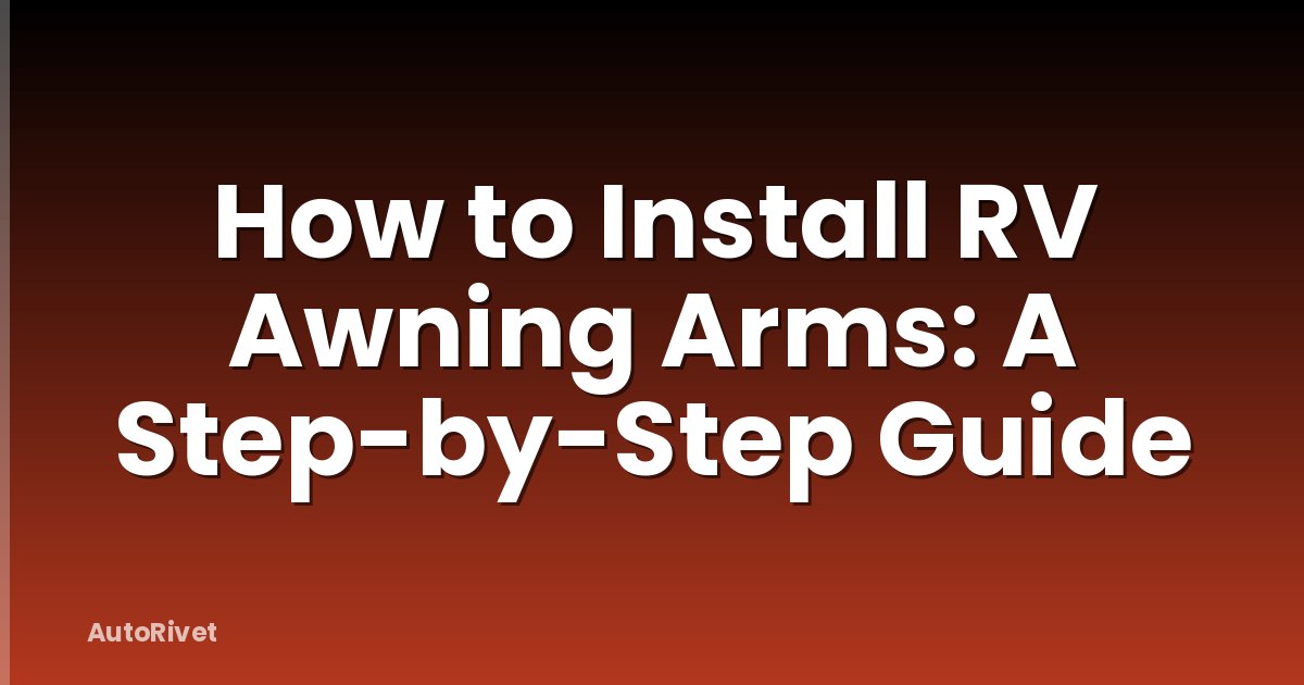 How to Install RV Awning Arms: A Step-by-Step Guide