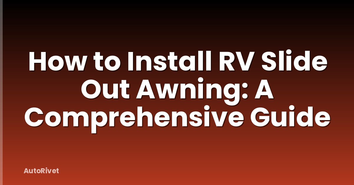How to Install RV Slide Out Awning: A Comprehensive Guide