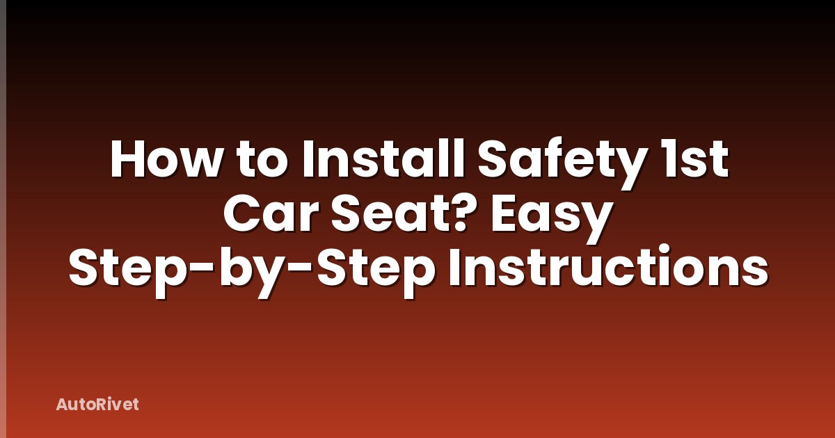 How to Install Safety 1st Car Seat? Easy Step-by-Step Instructions