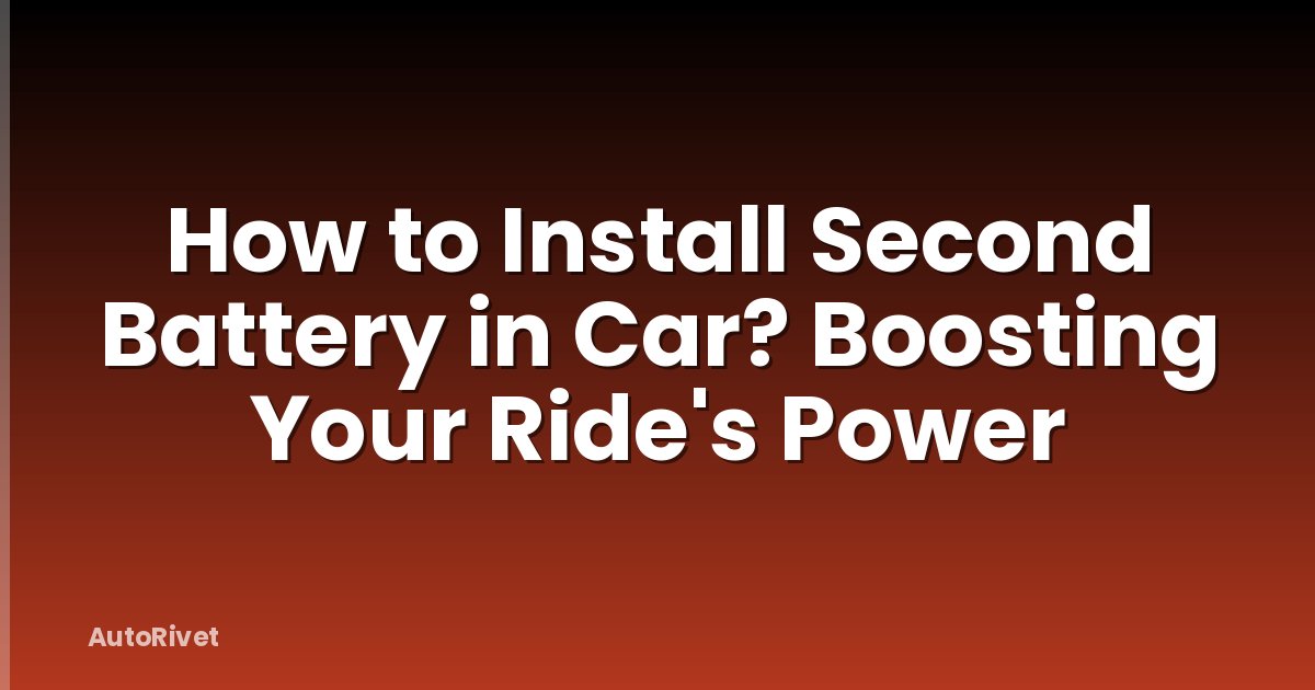 How to Install Second Battery in Car? Boosting Your Ride's Power