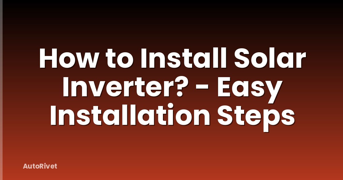 How to Install Solar Inverter? - Easy Installation Steps