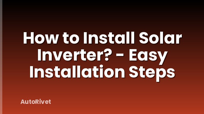 How to Install Solar Inverter? - Easy Installation Steps