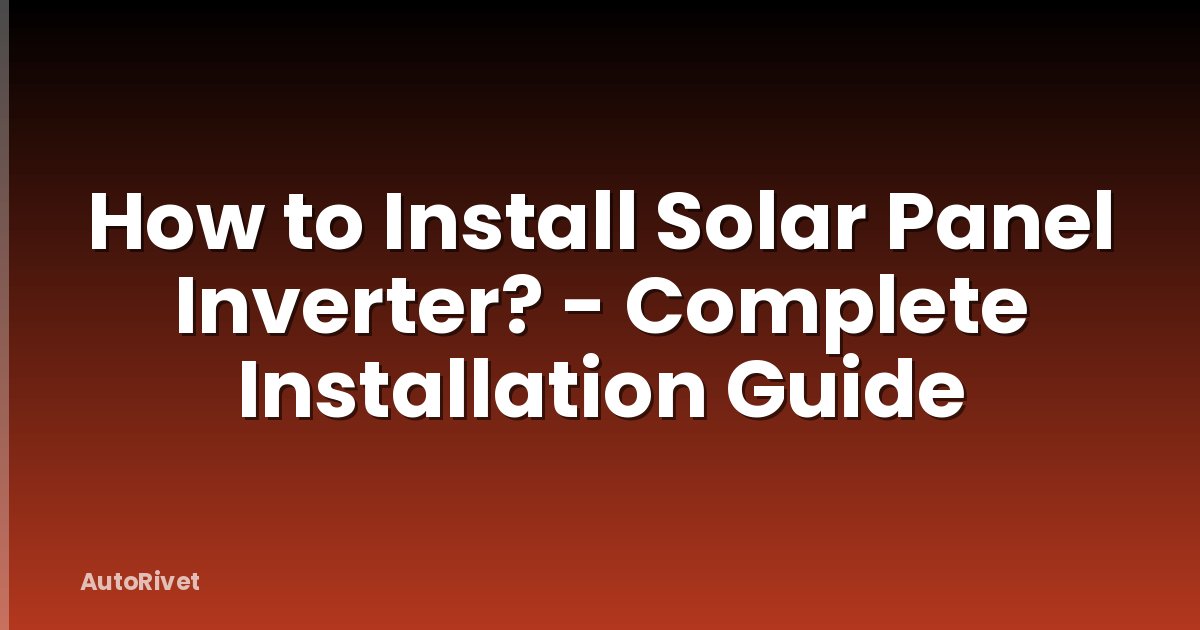 How to Install Solar Panel Inverter? - Complete Installation Guide