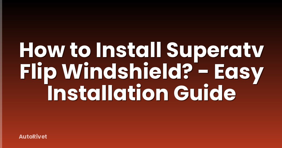 How to Install Superatv Flip Windshield? - Easy Installation Guide