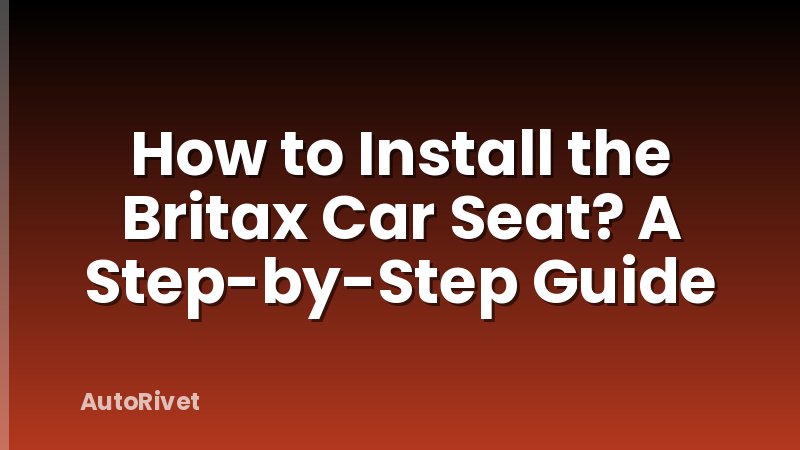 How to Install the Britax Car Seat? A Step-by-Step Guide