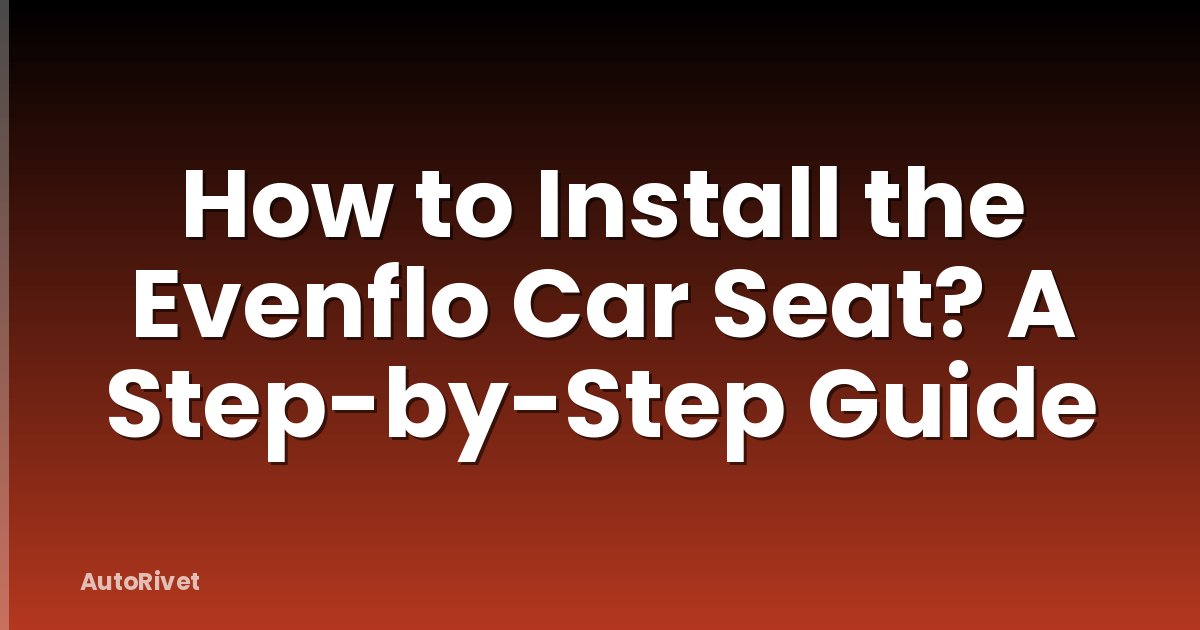 How to Install the Evenflo Car Seat? A Step-by-Step Guide