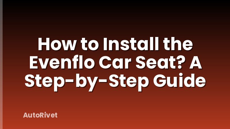 How to Install the Evenflo Car Seat? A Step-by-Step Guide