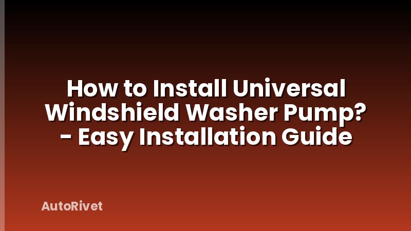 How to Install Universal Windshield Washer Pump? - Easy Installation Guide