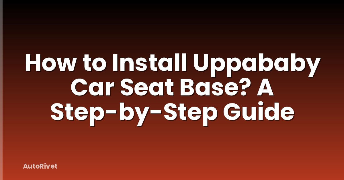 How to Install Uppababy Car Seat Base? A Step-by-Step Guide