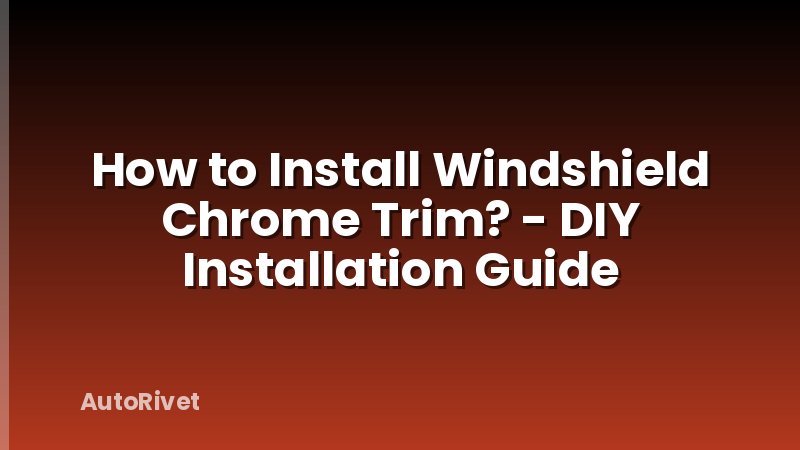 How to Install Windshield Chrome Trim? - DIY Installation Guide