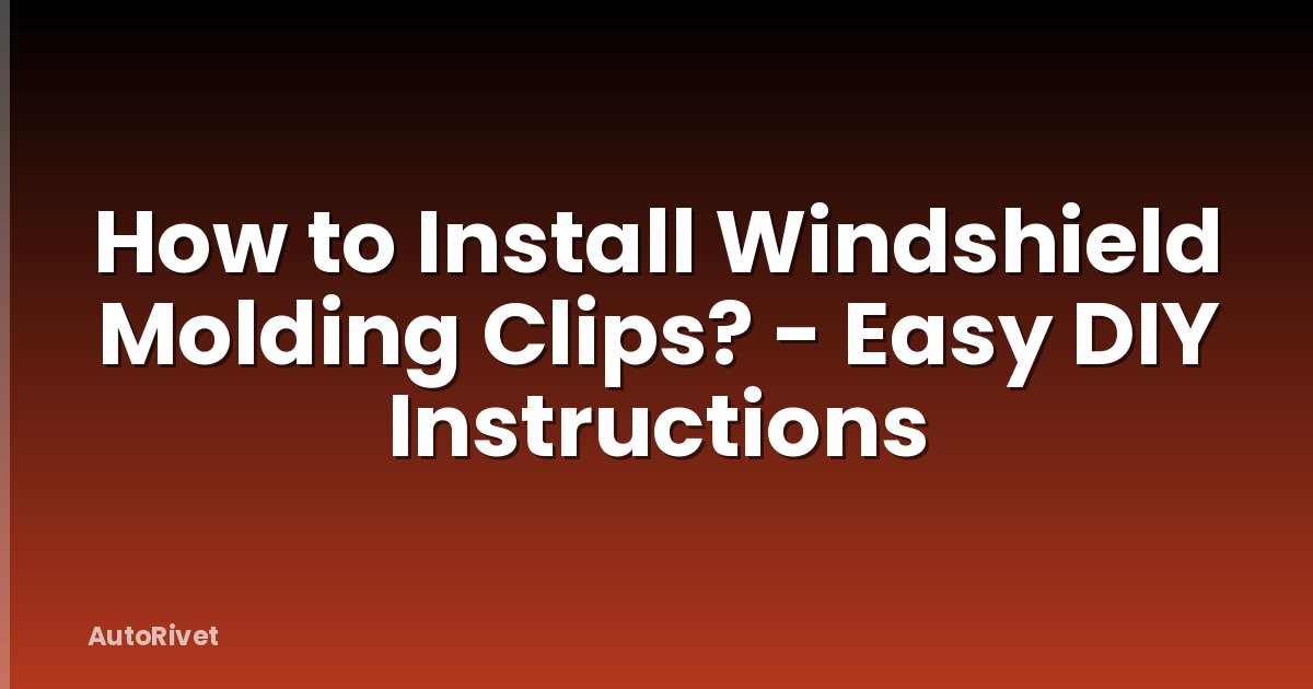 How to Install Windshield Molding Clips? - Easy DIY Instructions