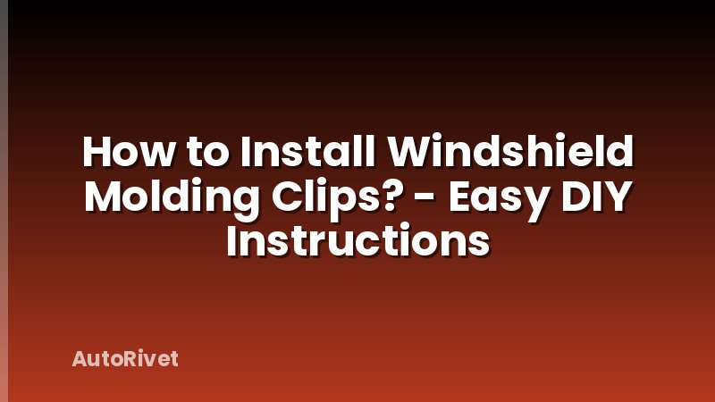 How to Install Windshield Molding Clips? - Easy DIY Instructions