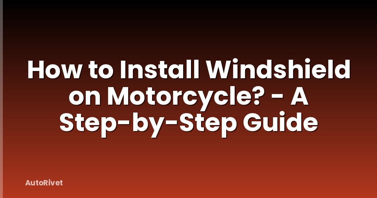 How to Install Windshield on Motorcycle? - A Step-by-Step Guide