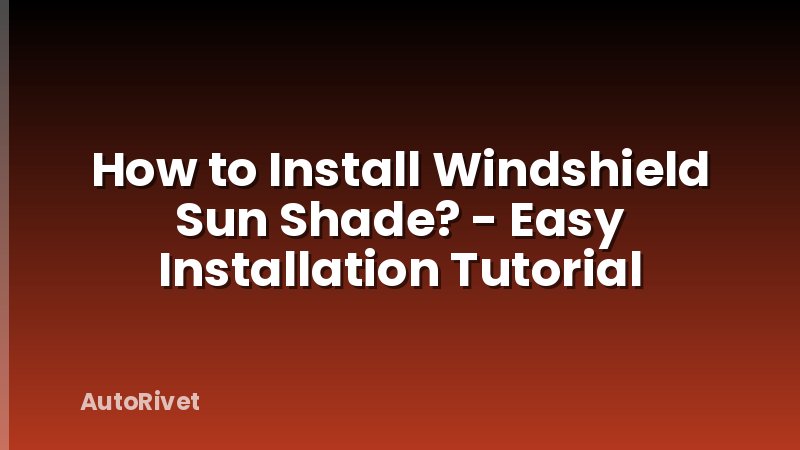 How to Install Windshield Sun Shade? - Easy Installation Tutorial