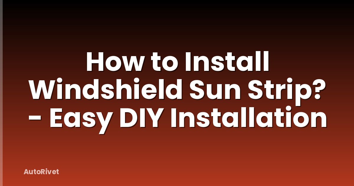 How to Install Windshield Sun Strip? - Easy DIY Installation