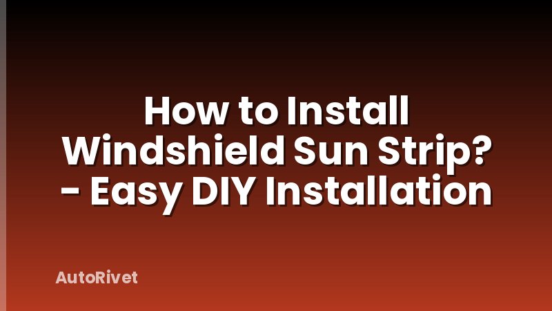 How to Install Windshield Sun Strip? - Easy DIY Installation
