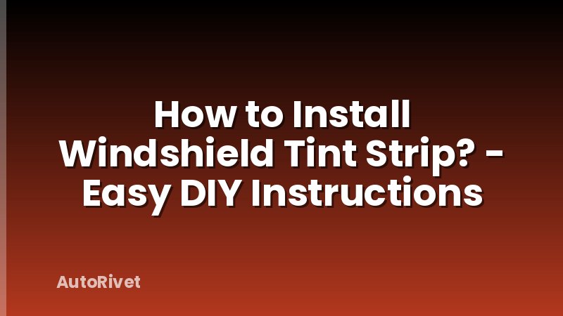 How to Install Windshield Tint Strip? - Easy DIY Instructions