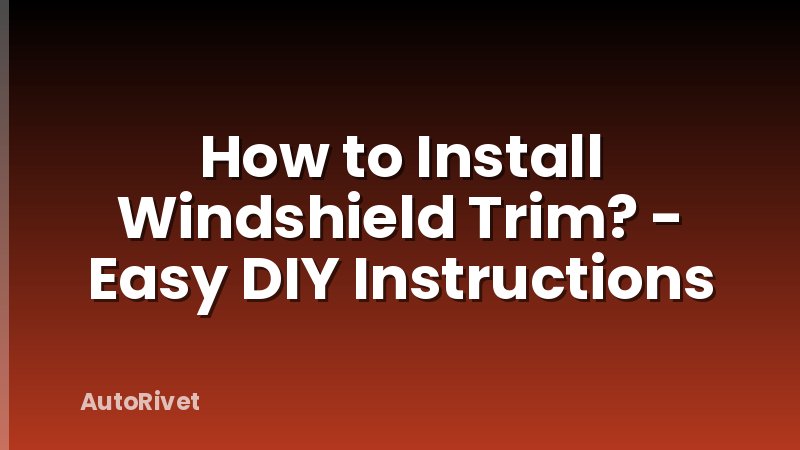 How to Install Windshield Trim? - Easy DIY Instructions