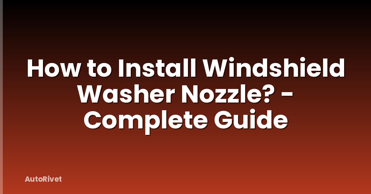 How to Install Windshield Washer Nozzle? - Complete Guide
