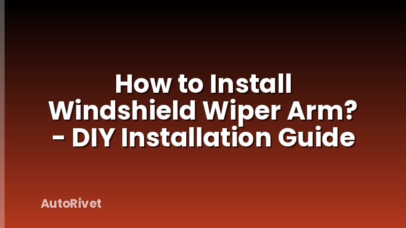 How to Install Windshield Wiper Arm? - DIY Installation Guide