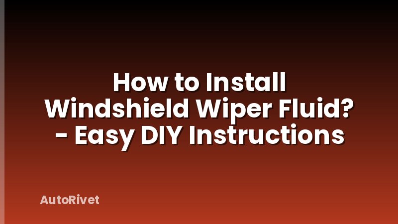 How to Install Windshield Wiper Fluid? - Easy DIY Instructions
