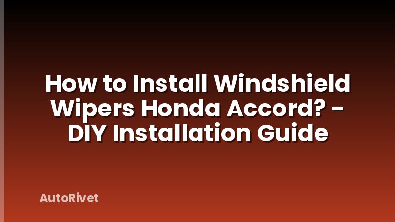 How to Install Windshield Wipers Honda Accord? - DIY Installation Guide