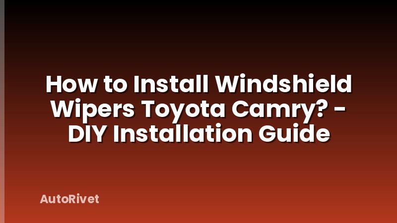 How to Install Windshield Wipers Toyota Camry? - DIY Installation Guide