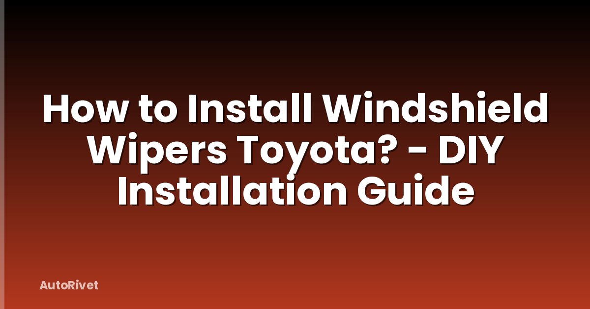 How to Install Windshield Wipers Toyota? - DIY Installation Guide