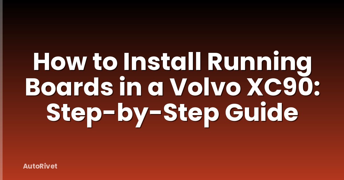 How to Install Running Boards in a Volvo XC90: Step-by-Step Guide