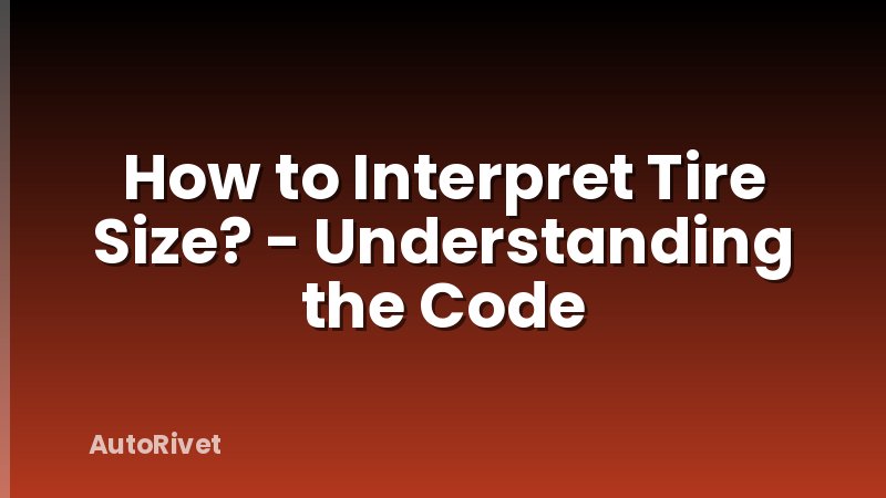 How to Interpret Tire Size? - Understanding the Code