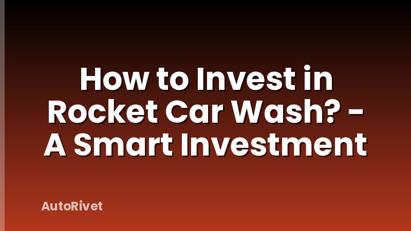 How to Invest in Rocket Car Wash? - A Smart Investment