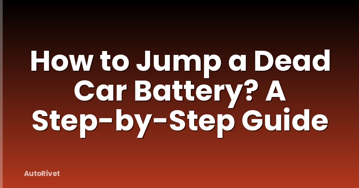 How to Jump a Dead Car Battery? A Step-by-Step Guide