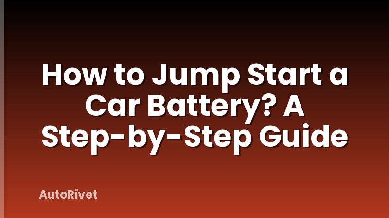How to Jump Start a Car Battery? A Step-by-Step Guide