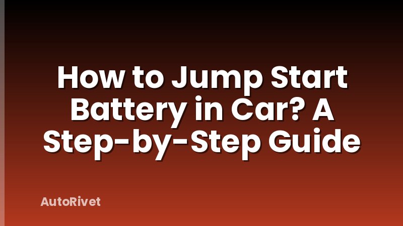 How to Jump Start Battery in Car? A Step-by-Step Guide