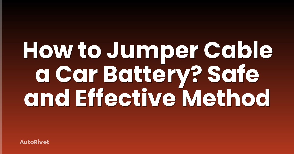 How to Jumper Cable a Car Battery? Safe and Effective Method