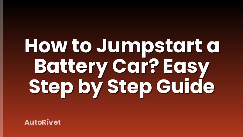 How to Jumpstart a Battery Car? Easy Step by Step Guide