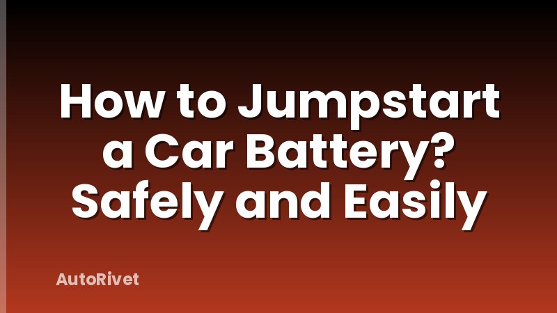 How to Jumpstart a Car Battery? Safely and Easily