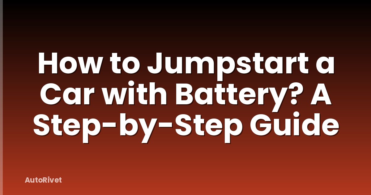 How to Jumpstart a Car with Battery? A Step-by-Step Guide