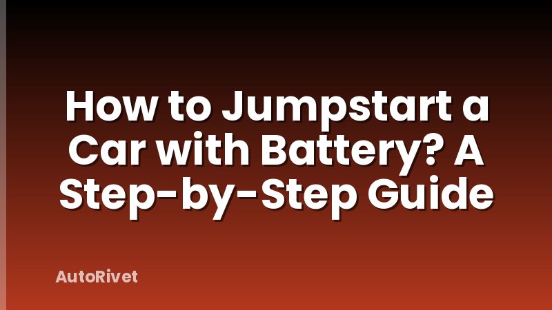 How to Jumpstart a Car with Battery? A Step-by-Step Guide