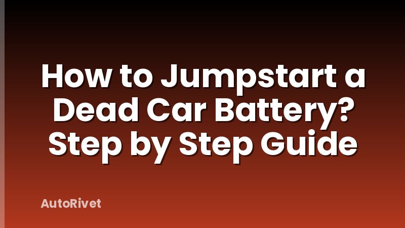 How to Jumpstart a Dead Car Battery? Step by Step Guide
