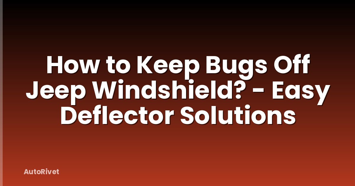 How to Keep Bugs Off Jeep Windshield? - Easy Deflector Solutions