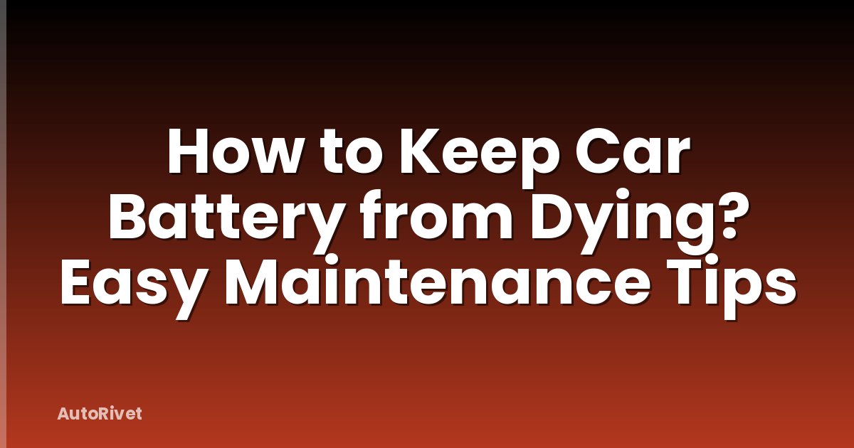 How to Keep Car Battery from Dying? Easy Maintenance Tips
